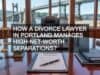 How a Divorce Lawyer in Portland Manages High-net-worth Separations?