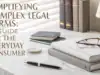 Simplifying Complex Legal Terms: A Guide for the Everyday Consumer